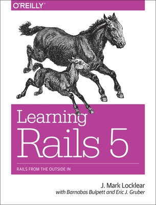Learning Rails 5: Rails from the Outside in by Locklear, J. Mark