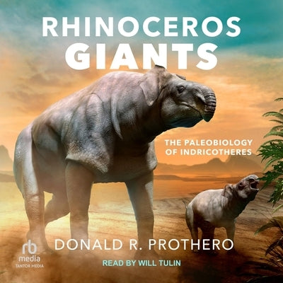 Rhinoceros Giants: The Paleobiology of Indricotheres by Prothero, Donald R.