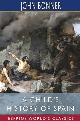 A Child's History of Spain (Esprios Classics) by Bonner, John