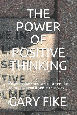 The Power of Positive Thinking: Visualize how you want to see the world, and you'll see it that way by Idris, Yusuf