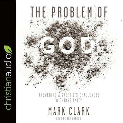 Problem of God: Answering a Skeptic's Challenges to Christianity by Clark, Mark