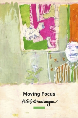 Moving Focus: Essays on Indian Art by Subramanyan, K. G.