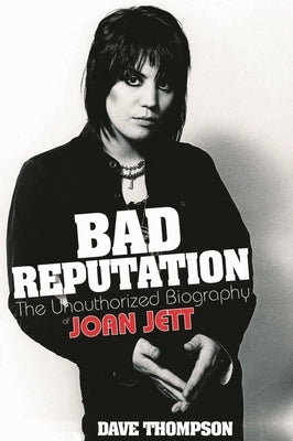 Bad Reputation: The Unauthorized Biography of Joan Jett by Thompson, Dave