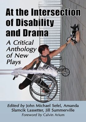 At the Intersection of Disability and Drama: A Critical Anthology of New Plays by Sefel, John Michael