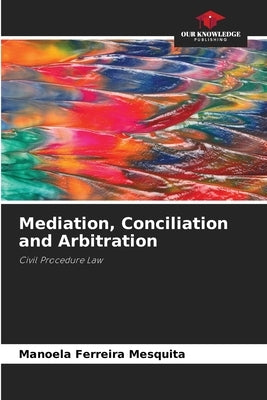 Mediation, Conciliation and Arbitration by Ferreira Mesquita, Manoela