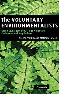 The Voluntary Environmentalists: Green Clubs, ISO 14001, and Voluntary Environmental Regulations by Prakash, Aseem