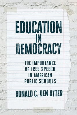 Education in Democracy: The Importance of Free Speech in American Public Schools by Den Otter, Ronald C.