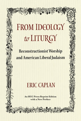 From Ideology to Liturgy: Reconstructionist Worship and American Liberal Judaism by Caplan, Eric