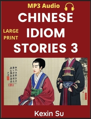 Chinese Idiom Stories (Part 3): Mandarin Chinese Self-study Guide & Reading Practice Textbook for Beginners, Idioms, Long Words, Vocabulary, Easy Less by Su, Kexin