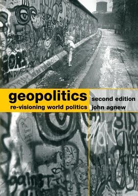 Geopolitics: Re-Visioning World Politics by Agnew, John