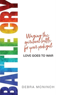 Battle Cry: Waging the spiritual battle for your prodigal by McNinch, Debra