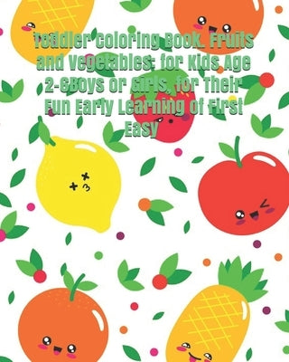 Toddler Coloring Book. Fruits and Vegetables: for Kids Age 2-6Boys or Girls, for Their Fun Early Learning of First Easy Words.: baby activity coloring by Saleh, Aya Allah Ashraf