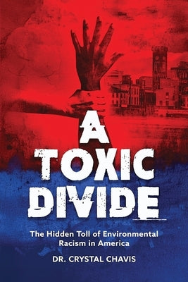 A Toxic Divide: The Hidden Toll of Environmental Racism in America by Chavis