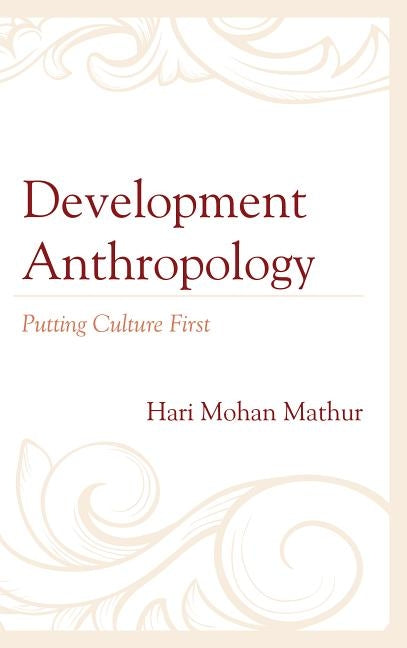Development Anthropology: Putting Culture First by Mathur, Hari Mohan