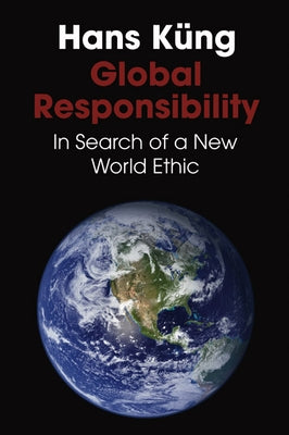 Global Responsibility: In Search of a New World Ethic by Kung, Hans