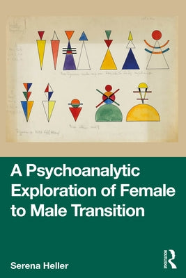 A Psychoanalytic Exploration of Female to Male Transition by Heller, Serena