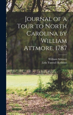 Journal of a Tour to North Carolina by William Attmore, 1787 by Attmore, William D. 1800