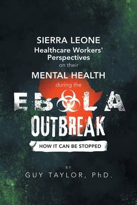 Sierra Leone Healthcare Workers' Perspectives on Their Mental Health During the Ebola Outbreak: How It Can Be Stopped by Taylor, Guy