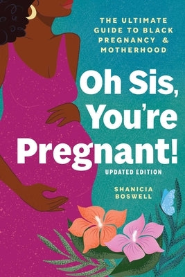 Oh Sis, You're Pregnant!: The Ultimate Guide to Black Pregnancy & Motherhood by Boswell, Shanicia
