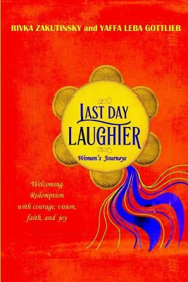 Last Day Laughter: Welcoming the Redemption with courage, vision, faith, and joy by Gottlieb, Yaffa Leba