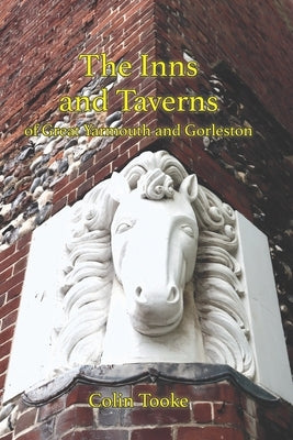 The Inns and Taverns of Great Yarmouth and Gorleston by Tooke, Colin