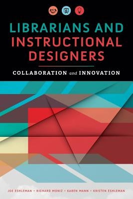 Librarians and Instructional Designers: Collaboration and Innovation by Eshleman, Joe