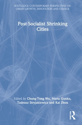 Postsocialist Shrinking Cities by Wu, Chung-Tong