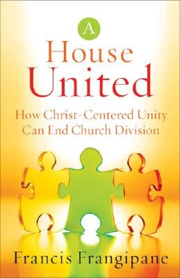 House United: How Christ-Centered Unity Can End Church Division by Frangipane, Francis