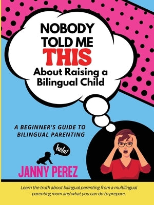 Nobody Told Me This About Raising a Bilingual Child by Perez