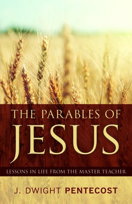 Parables of Jesus: Lessons in Life from the Master Teacher by Pentecost, J. Dwight