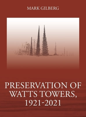 Preservation of Watts Towers, 1921-2021 by Gilberg, Mark