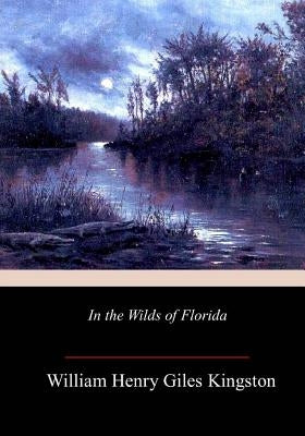 In the Wilds of Florida by Kingston, William Henry Giles