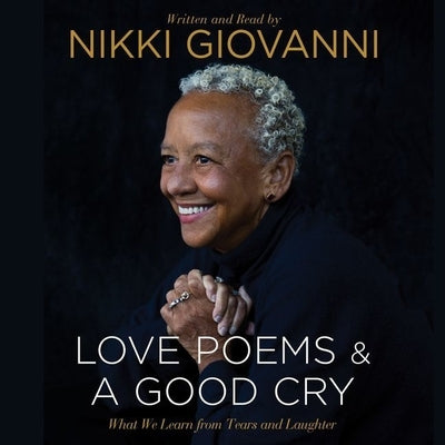 Nikki Giovanni: Love Poems & a Good Cry: What We Learn from Tears and Laughter by Giovanni, Nikki