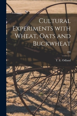 Cultural Experiments With Wheat, Oats and Buckwheat; 200 by Odland, T. E. (Theodore Eugene) 1892-