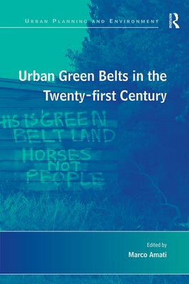 Urban Green Belts in the Twenty-First Century by Amati, Marco