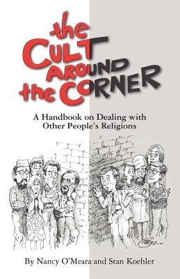 The Cult Around the Corner: A Handbook on Dealing with Other People's Religions by Koehler, Stan