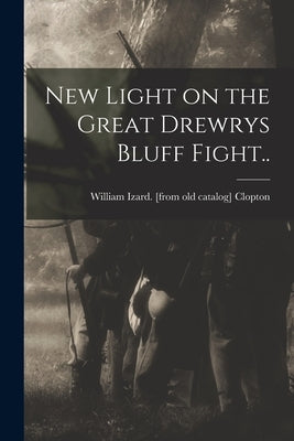 New Light on the Great Drewrys Bluff Fight.. by Clopton, William Izard [From Old Cat