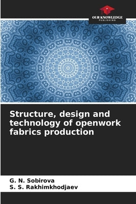 Structure, design and technology of openwork fabrics production by Sobirova, G. N.