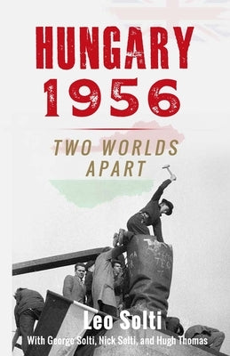 Hungary 1956: Two Worlds Apart by Solti, George