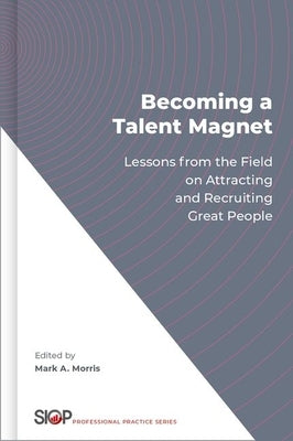 Becoming a Talent Magnet: Lessons from the Field on Attracting and Recruiting Great People by Morris, Mark A.