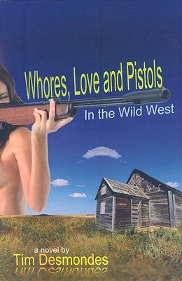 Whores, Love and Pistols in the Wild West by Desmondes, Tim
