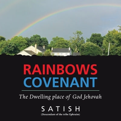 Rainbows Covenant: The Dwelling place of God Jehovah by Satish