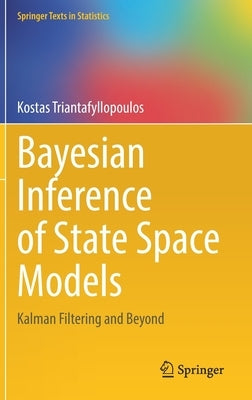 Bayesian Inference of State Space Models: Kalman Filtering and Beyond by Triantafyllopoulos, Kostas