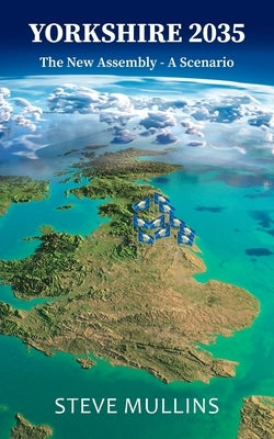 Yorkshire 2035: The New Assembly: A Scenario by Mullins, Steve