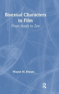 Bisexual Characters in Film: From Ana's to Zee by Bryant, Wayne M.