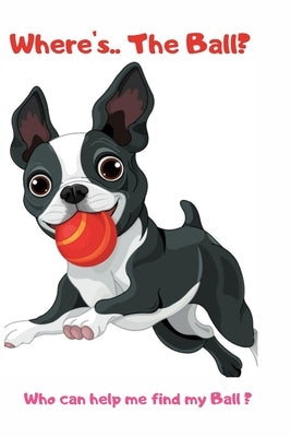 Where's ... The Ball? Who wan help me find the ball ?: book for baby 2 YEARS OLD Children's Dog Books by Albaasbook