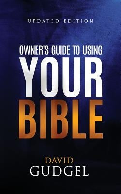 Owner's Guide To Using Your Bible by Gudgel, David