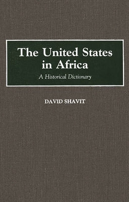 The United States in Africa: A Historical Dictionary by Shavit, David