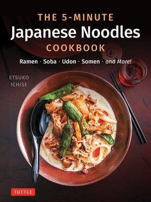 The 5-Minute Japanese Noodles Cookbook: Ramen, Soba, Udon, Somen and More! by Ichise, Etsuko