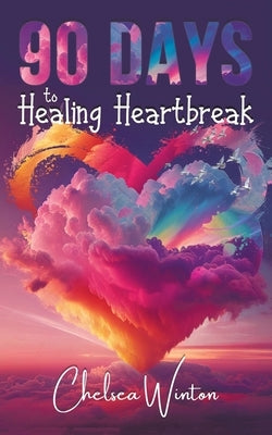 90 Days to Healing Heartbreak by Winton, Chelsea